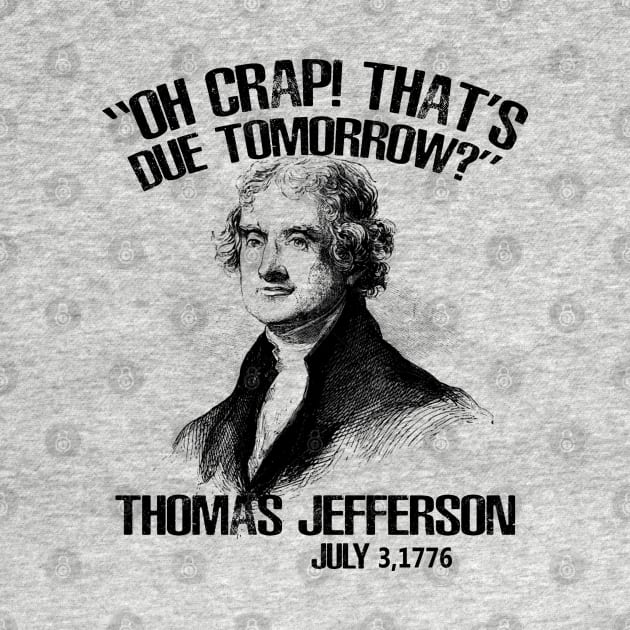 Oh Crap That's Due Tomorrow? Thomas Jefferson - July 3rd, 1776 by nah